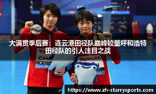 大满贯季后赛：连云港田径队巅峰较量呼和浩特田径队的引人注目之战